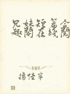 兄妹短篇合集笔趣阁在线阅读小说