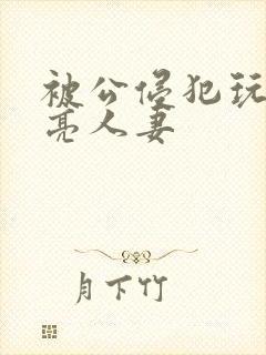 被公侵犯玩弄漂亮人妻