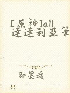 [原神]all达达利亚笔趣阁