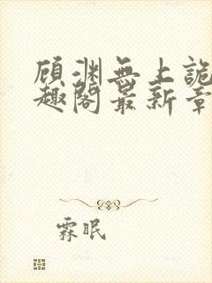 顾渊无上诡帝笔趣阁最新章节列表封面