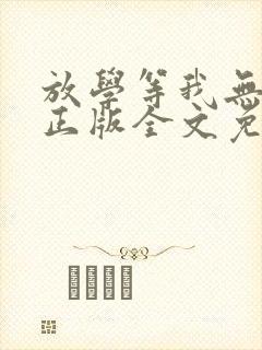 放学等我无删减正版全文免费阅读