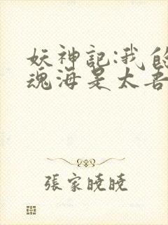 妖神记:我的灵魂海是太吾村