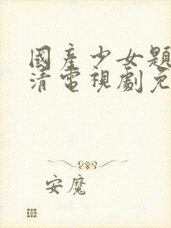 国产少女题材高清电视剧免费观看