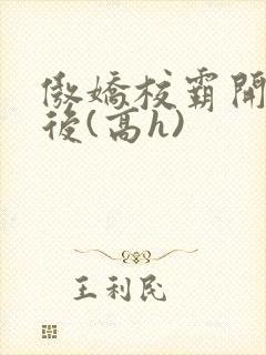 傲娇校霸开荤以后(高h)