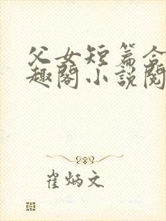 父女短篇合集笔趣阁小说阅