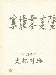 官场奇才陆羽电子版全文免费阅读