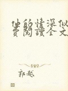 他的情深似海免费阅读全文无弹窗