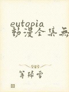 eutopia动漫全集无删减版