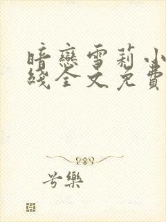 暗恋雪莉小说在线全文免费阅读笔趣阁