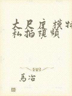 大尺度 模特 私拍视频