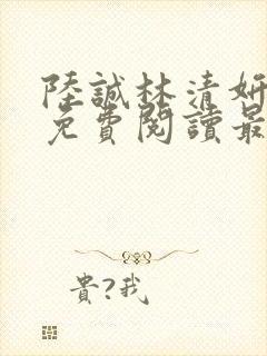 陆诚林清妍小说免费阅读最新章节