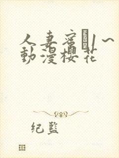 人妻蜜と1～4动漫樱花