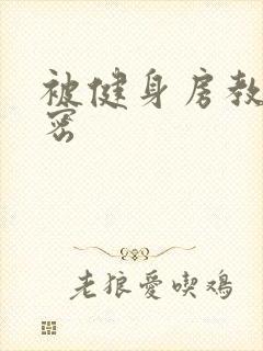 被健身房教练秘密