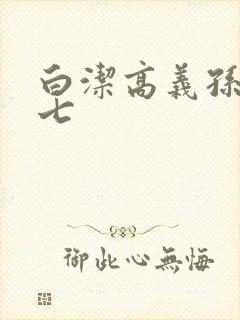 白洁高义孙倩老七
