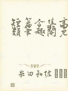 短篇合集高干各类笔趣阁免费阅读