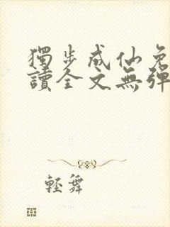 独步成仙免费阅读全文无弹窗