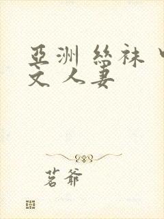 亚洲 丝袜 中文 人妻