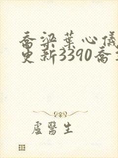 乔梁叶心仪超前更新3390乔梁丁小云