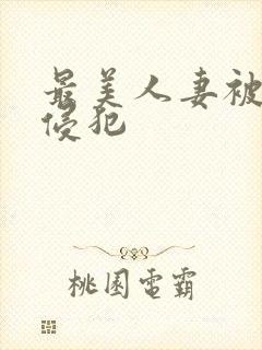 最美人妻被强行侵犯