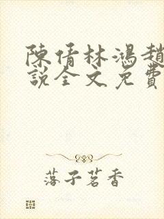 陈倩林鸿赵刚小说全文免费阅读