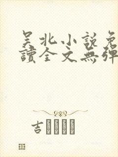 吴北小说免费阅读全文无弹窗