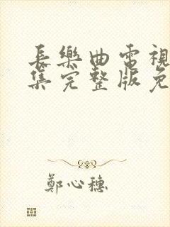 长乐曲电视剧全集完整版免费观看