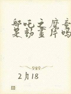 哪吒之魔童降世是动画片吗