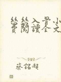 丝丝入骨小说免费阅读全文无弹窗