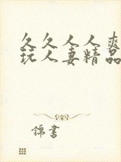 久久人人爽天天玩人妻精品