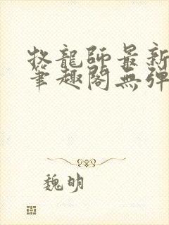 牧龙师最新章节笔趣阁无弹窗