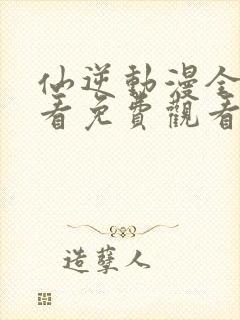 仙逆动漫全集观看免费观看樱花动漫封面