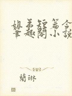 姐弟短篇合集_笔趣阁小说