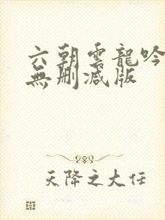 六朝云龙吟全文无删减版