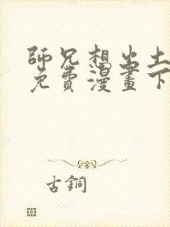 师兄想出土漫画免费漫画下拉式