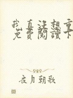 我真没想重生啊免费阅读下载