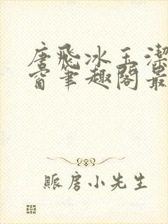 唐飞冰玉洁无弹窗笔趣阁最新章节