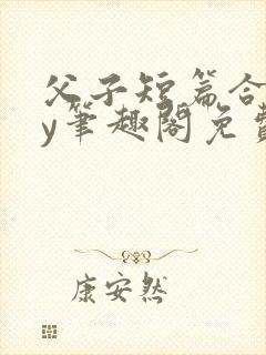 父子短篇合集by笔趣阁免费阅读