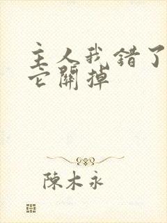 主人我错了请把它关掉