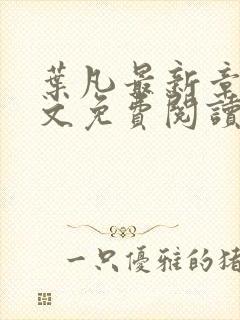 叶凡最新章节全文免费阅读无弹窗