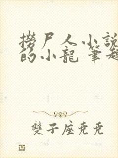 捞尸人小说纯洁的小龙 笔趣阁