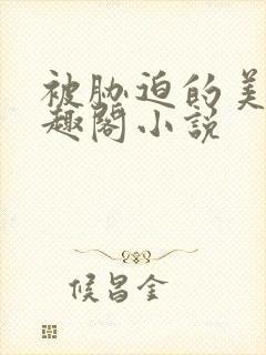 被胁迫的美人笔趣阁小说
