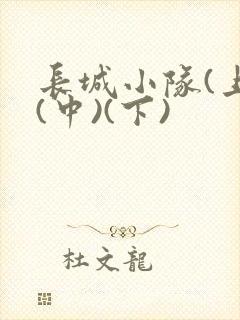 长城小队(上)(中)(下)