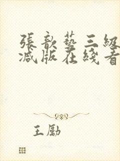 张歆艺三级无删减版在线看