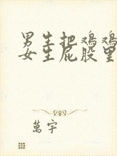 男生把鸡鸡插进女生屁股里面的视频