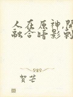 人在原神,开局融合暗影刺客