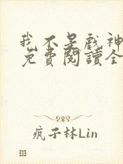 我不是戏神小说免费阅读全文在线封面