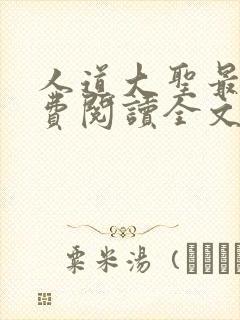 人道大圣最新免费阅读全文无弹窗