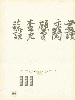 苏查顾奕君的小说免费阅读笔趣阁