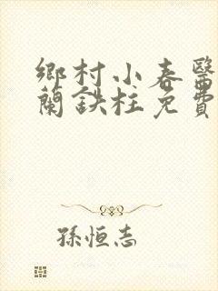 乡村小春医王淑兰铁柱免费阅读全文