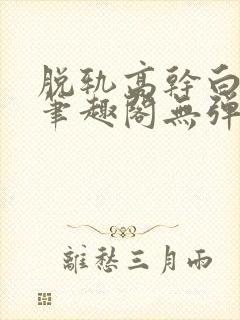 脱轨高干白豆蔻笔趣阁无弹窗